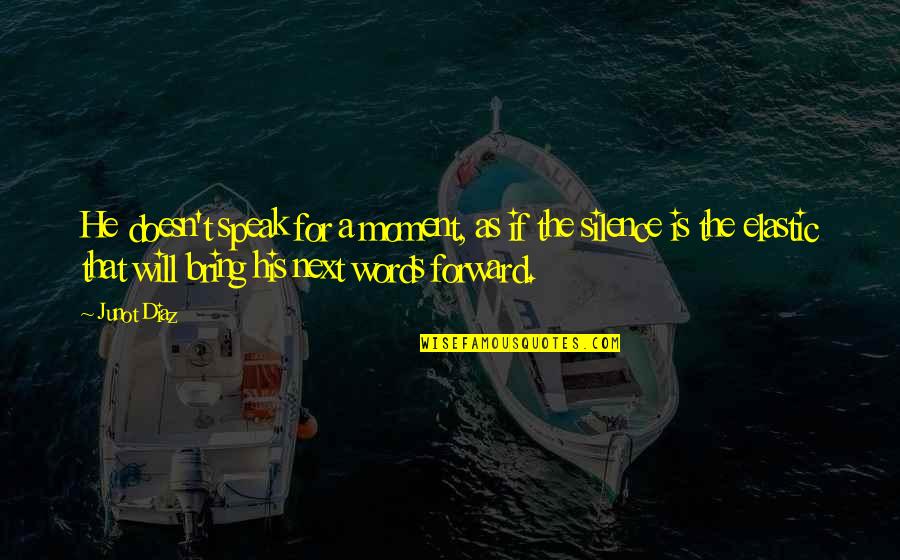 Words Bring Quotes By Junot Diaz: He doesn't speak for a moment, as if Words Bring Quotes By Junot Diaz: He doesn't speak for a moment, as if