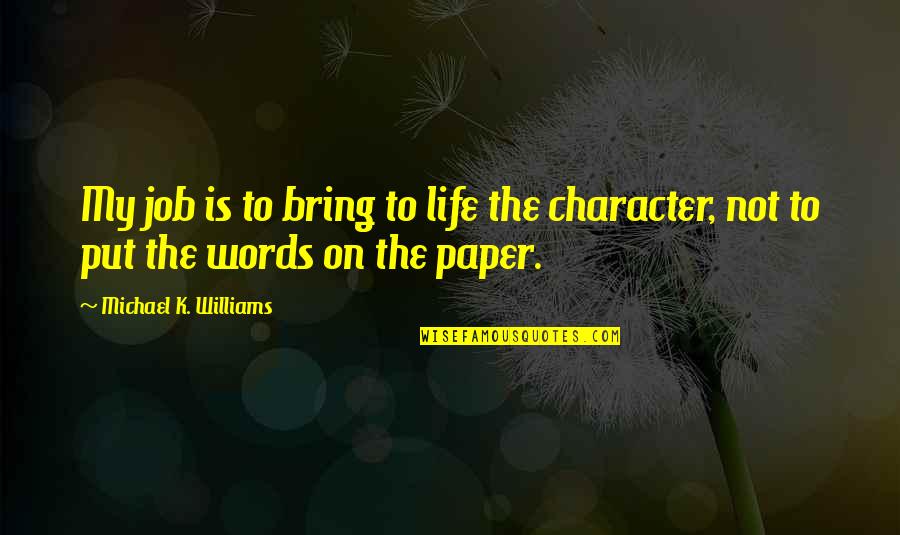 Words Bring Quotes By Michael K. Williams: My job is to bring to life the Words Bring Quotes By Michael K. Williams: My job is to bring to life the
