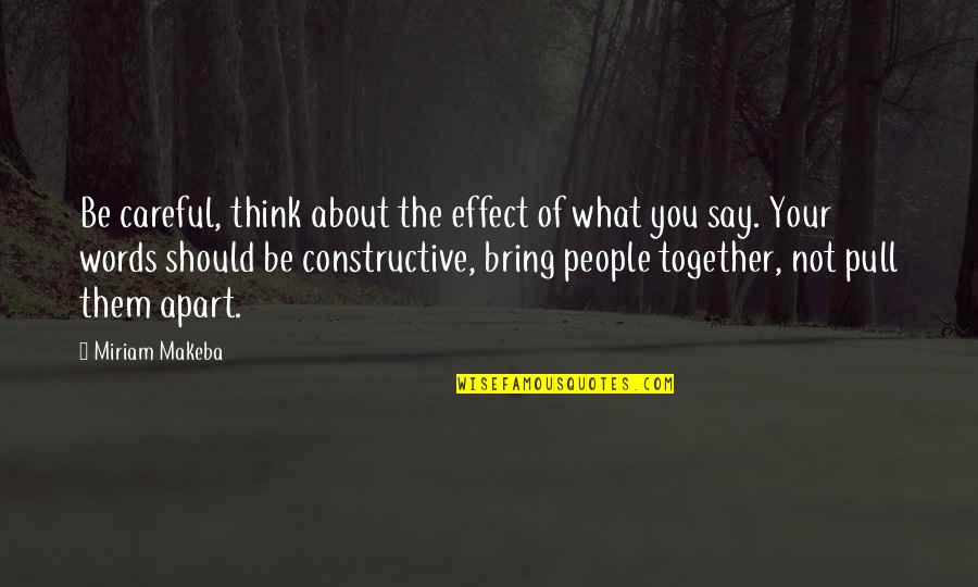 Words Bring Quotes By Miriam Makeba: Be careful, think about the effect of what Words Bring Quotes By Miriam Makeba: Be careful, think about the effect of what