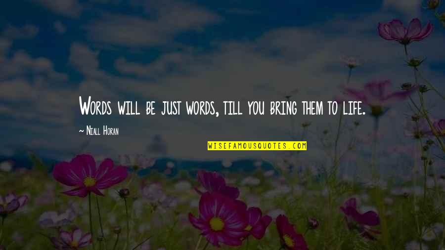Words Bring Quotes By Niall Horan: Words will be just words, till you bring Words Bring Quotes By Niall Horan: Words will be just words, till you bring