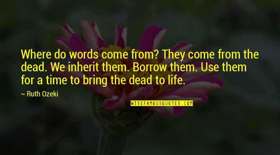 Words Bring Quotes By Ruth Ozeki: Where do words come from? They come from Words Bring Quotes By Ruth Ozeki: Where do words come from? They come from