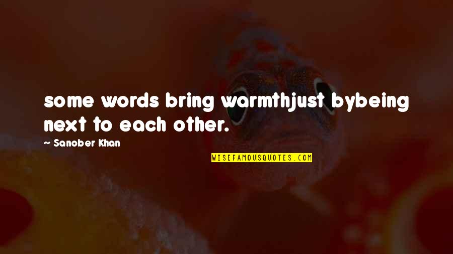 Words Bring Quotes By Sanober Khan: some words bring warmthjust bybeing next to each Words Bring Quotes By Sanober Khan: some words bring warmthjust bybeing next to each