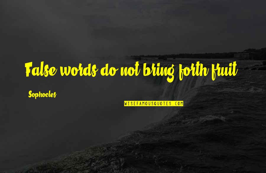 Words Bring Quotes By Sophocles: False words do not bring forth fruit. Words Bring Quotes By Sophocles: False words do not bring forth fruit.