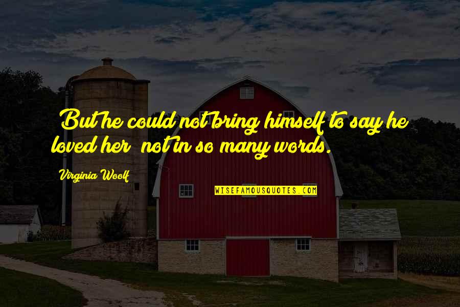 Words Bring Quotes By Virginia Woolf: (But he could not bring himself to say