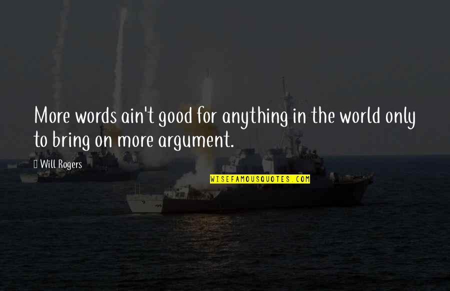 Words Bring Quotes By Will Rogers: More words ain't good for anything in the
