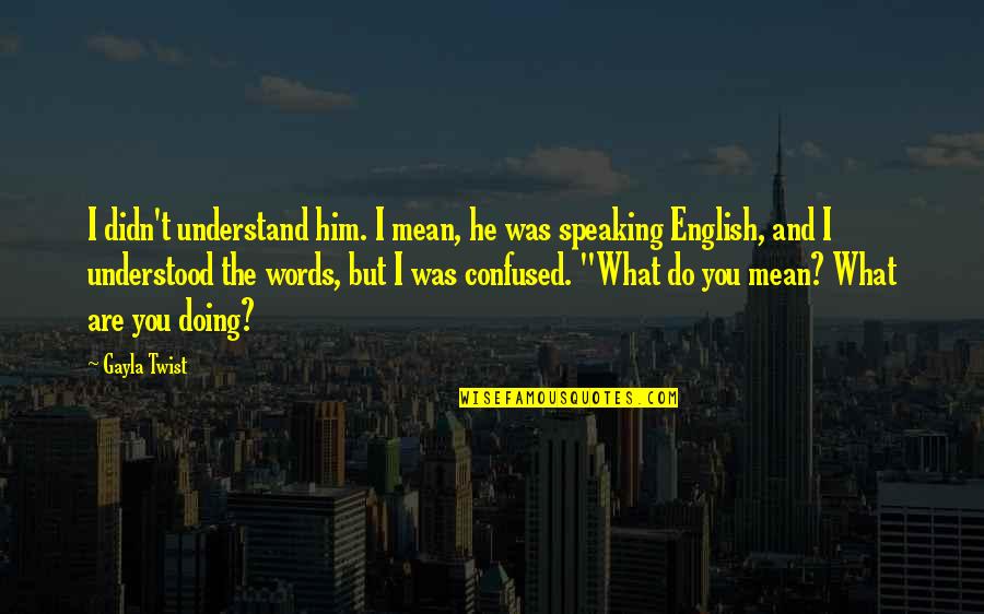 Words But English Quotes By Gayla Twist: I didn't understand him. I mean, he was