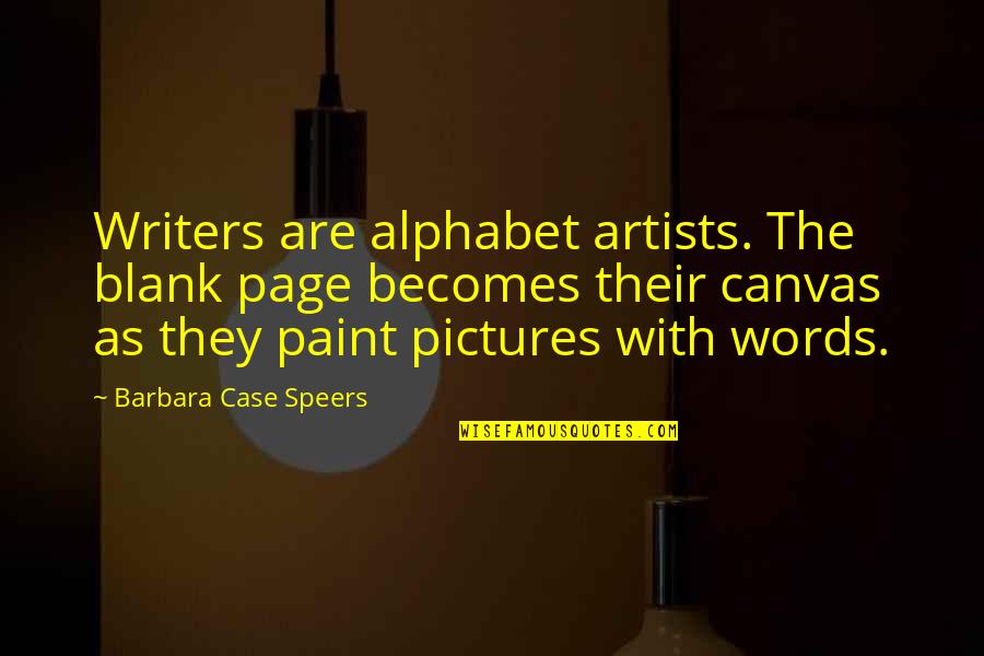 Words But In Alphabet Quotes By Barbara Case Speers: Writers are alphabet artists. The blank page becomes