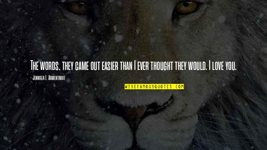 Words Came Out Quotes By Jennifer L. Armentrout: The words, they came out easier than I Words Came Out Quotes By Jennifer L. Armentrout: The words, they came out easier than I
