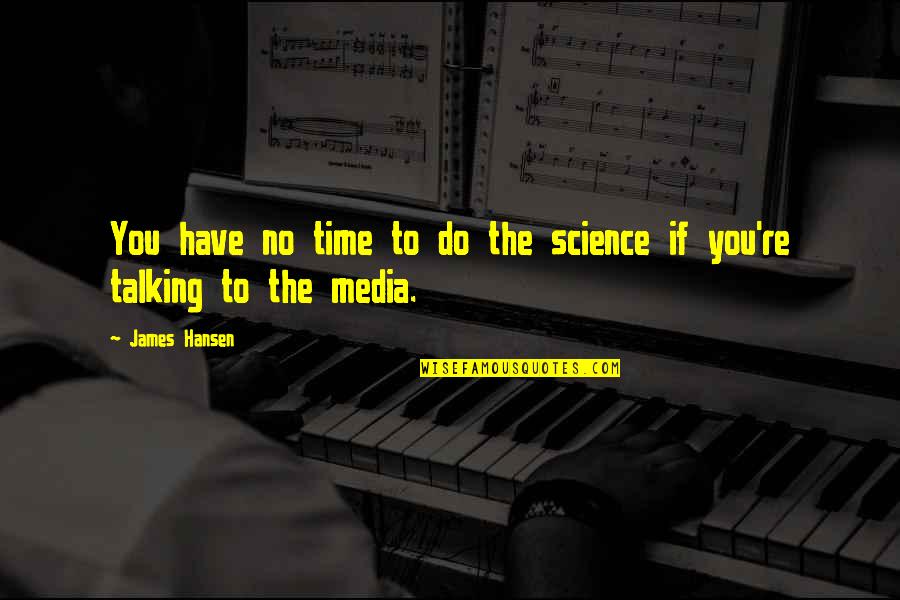 Words Can Cause Damage Quotes By James Hansen: You have no time to do the science