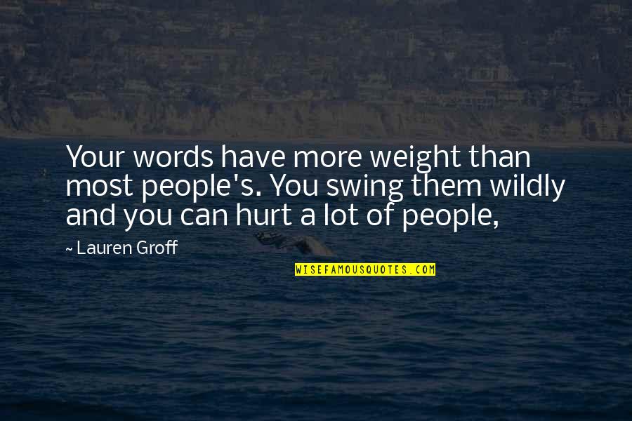 Words Can Hurt Quotes By Lauren Groff: Your words have more weight than most people's.