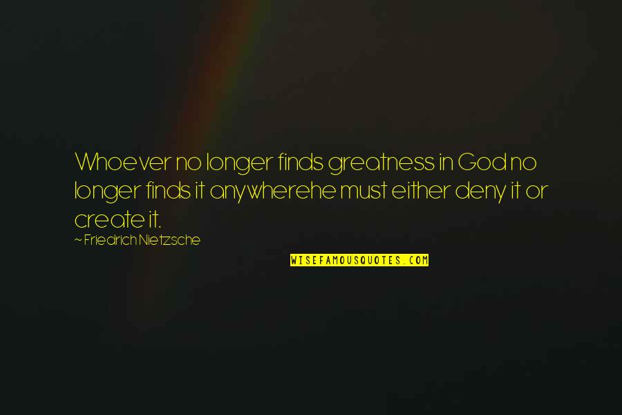 Words Can Make A Difference Quotes By Friedrich Nietzsche: Whoever no longer finds greatness in God no