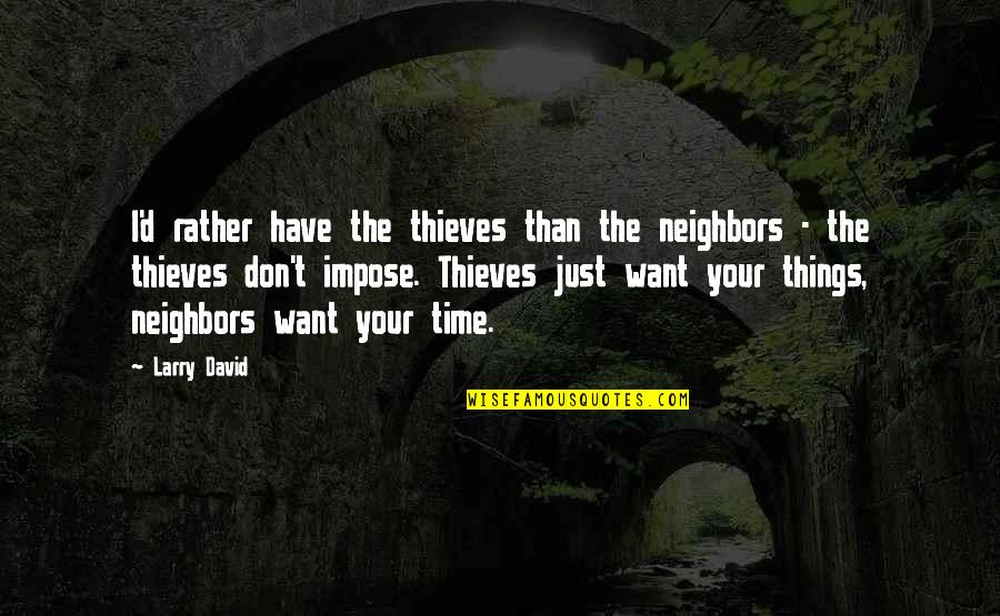 Words Cannot Describe How I Feel Quotes By Larry David: I'd rather have the thieves than the neighbors