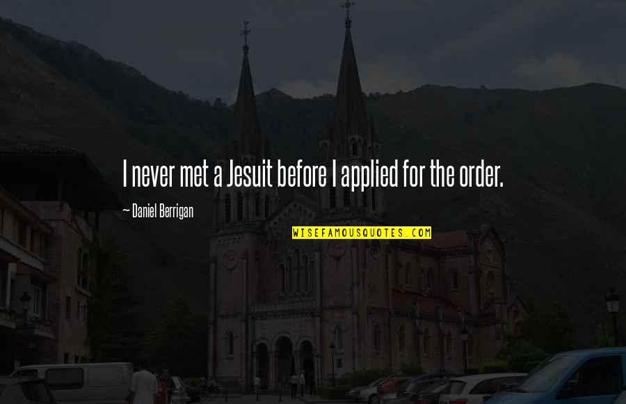 Words Cannot Describe My Love For You Quotes By Daniel Berrigan: I never met a Jesuit before I applied Words Cannot Describe My Love For You Quotes By Daniel Berrigan: I never met a Jesuit before I applied