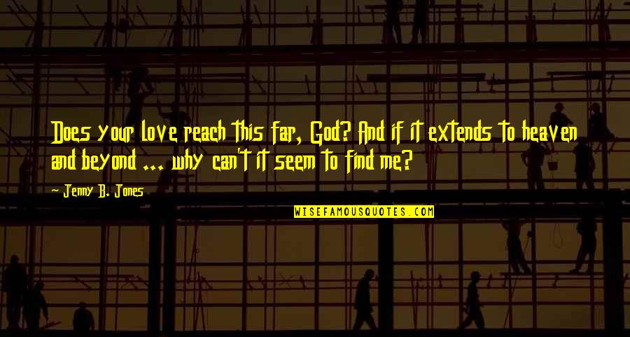 Words Cannot Express Love Quotes By Jenny B. Jones: Does your love reach this far, God? And Words Cannot Express Love Quotes By Jenny B. Jones: Does your love reach this far, God? And