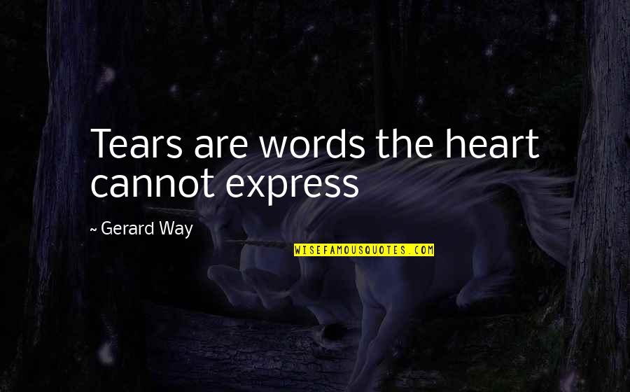 Words Cannot Express Quotes By Gerard Way: Tears are words the heart cannot express