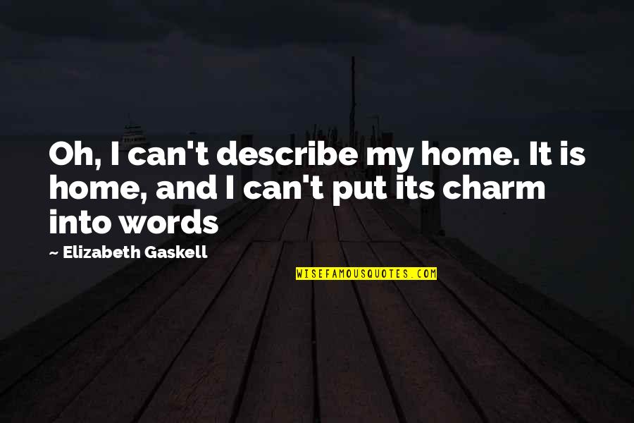 Words Can't Describe Quotes By Elizabeth Gaskell: Oh, I can't describe my home. It is