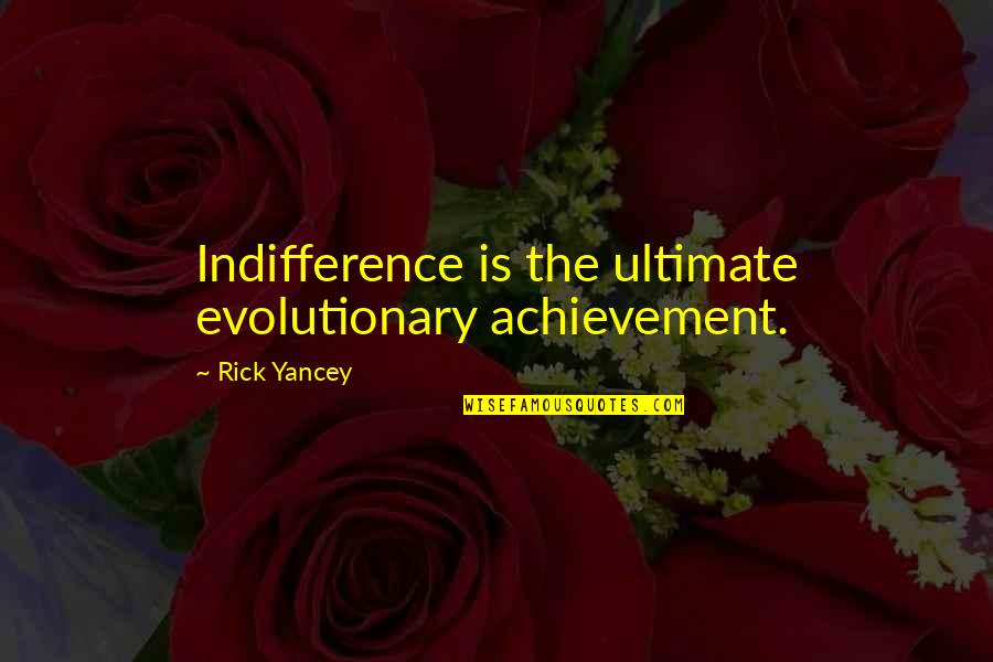 Words Can't Describe Quotes By Rick Yancey: Indifference is the ultimate evolutionary achievement.