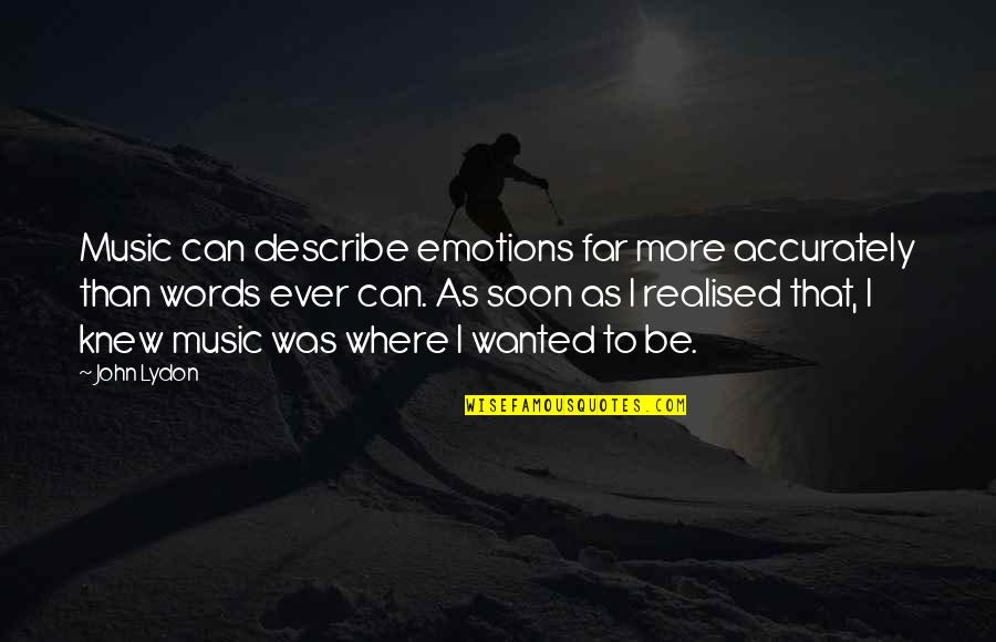 Words Can't Describe You Quotes By John Lydon: Music can describe emotions far more accurately than Words Can't Describe You Quotes By John Lydon: Music can describe emotions far more accurately than