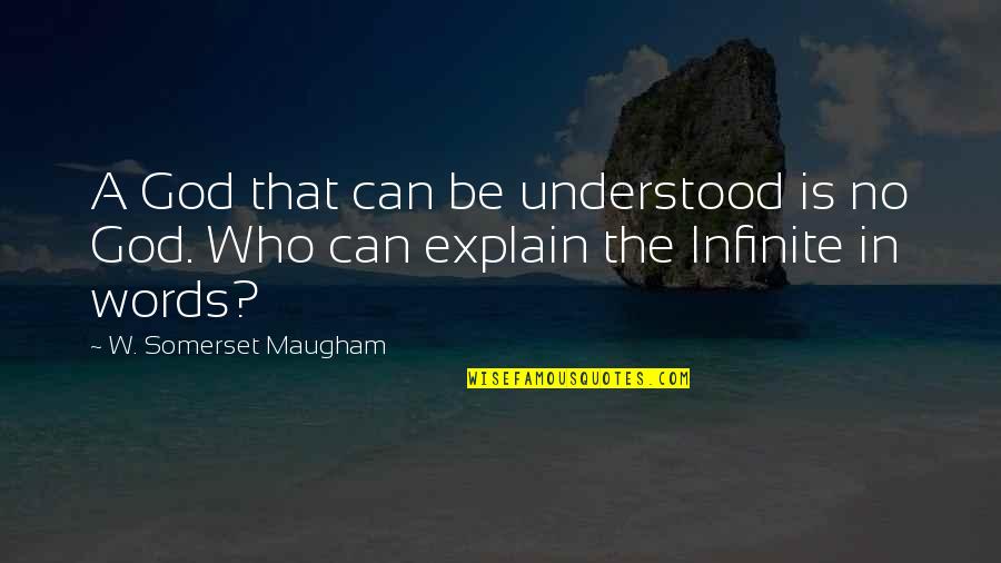 Words Can't Explain Quotes By W. Somerset Maugham: A God that can be understood is no