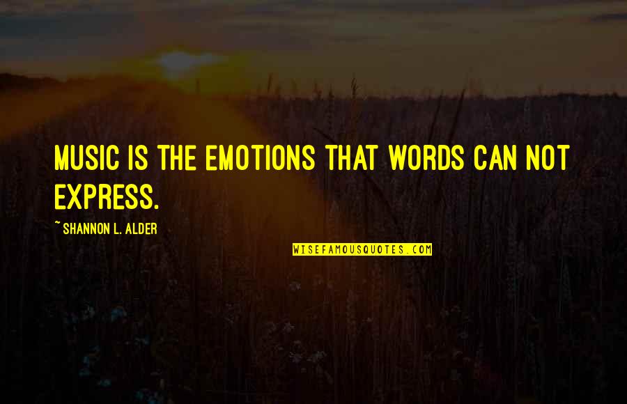 Words Can't Express My Love Quotes By Shannon L. Alder: Music is the emotions that words can not