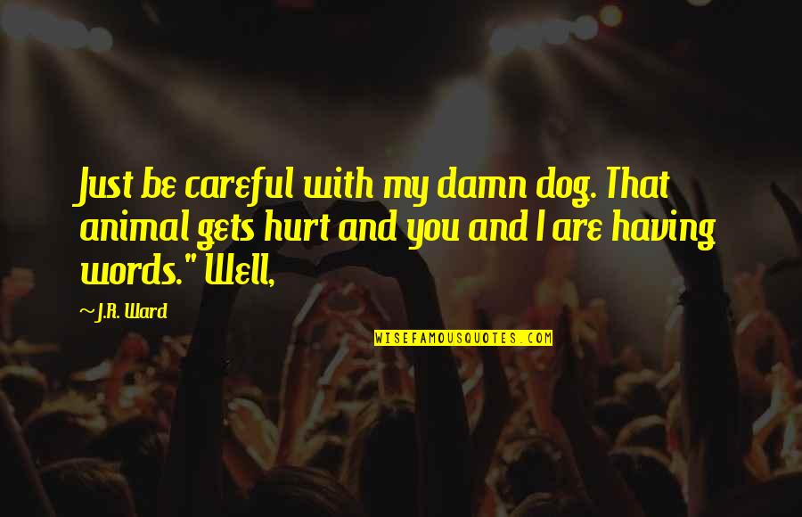 Words Careful Quotes By J.R. Ward: Just be careful with my damn dog. That