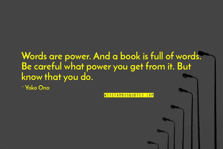 Words Careful Quotes By Yoko Ono: Words are power. And a book is full