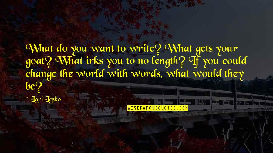 Words Change The World Quotes By Lori Lesko: What do you want to write? What gets