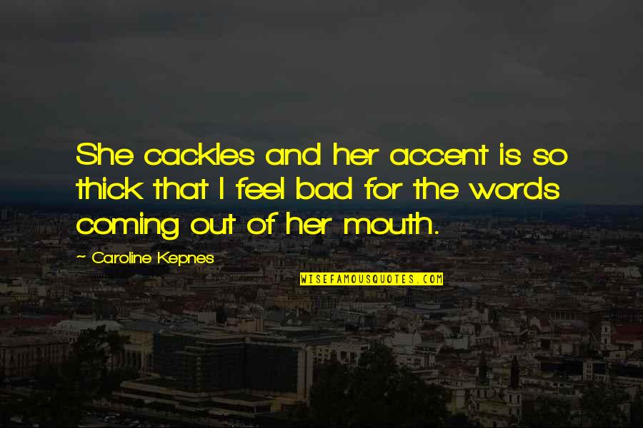 Words Coming Out Of Your Mouth Quotes By Caroline Kepnes: She cackles and her accent is so thick