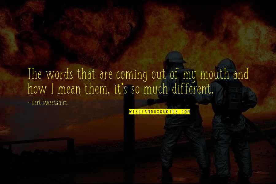 Words Coming Out Of Your Mouth Quotes By Earl Sweatshirt: The words that are coming out of my