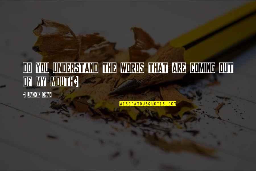 Words Coming Out Of Your Mouth Quotes By Jackie Chan: Do you understand the words that are coming