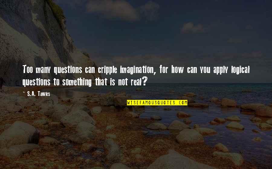 Words Containing Bored Quotes By S.A. Tawks: Too many questions can cripple imagination, for how Words Containing Bored Quotes By S.A. Tawks: Too many questions can cripple imagination, for how