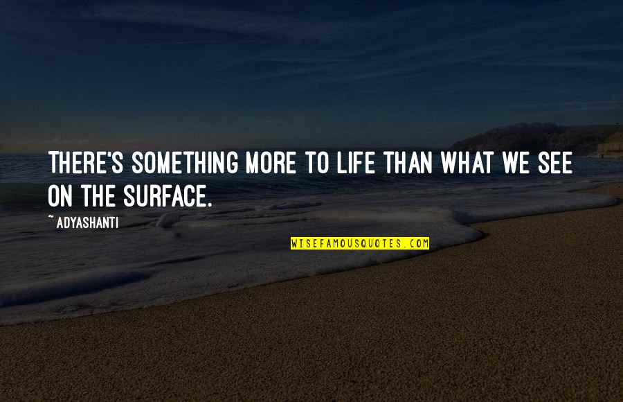 Words Contradict Actions Quotes By Adyashanti: There's something more to life than what we