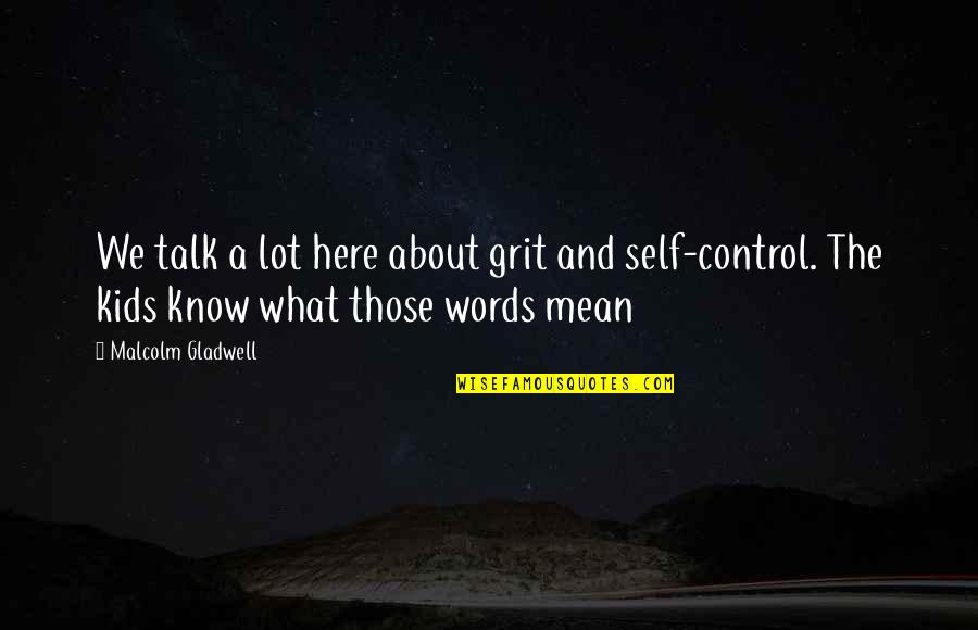 Words Control You Quotes By Malcolm Gladwell: We talk a lot here about grit and