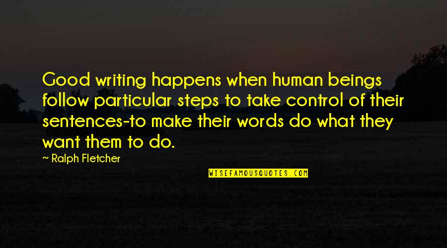 Words Control You Quotes By Ralph Fletcher: Good writing happens when human beings follow particular