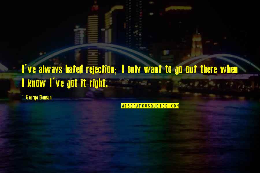 Words Could Hurt Quotes By George Benson: I've always hated rejection; I only want to Words Could Hurt Quotes By George Benson: I've always hated rejection; I only want to