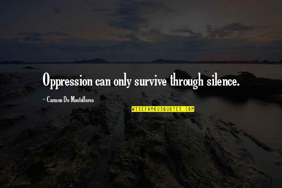 Words Cut Like Knife Quotes By Carmen De Monteflores: Oppression can only survive through silence.