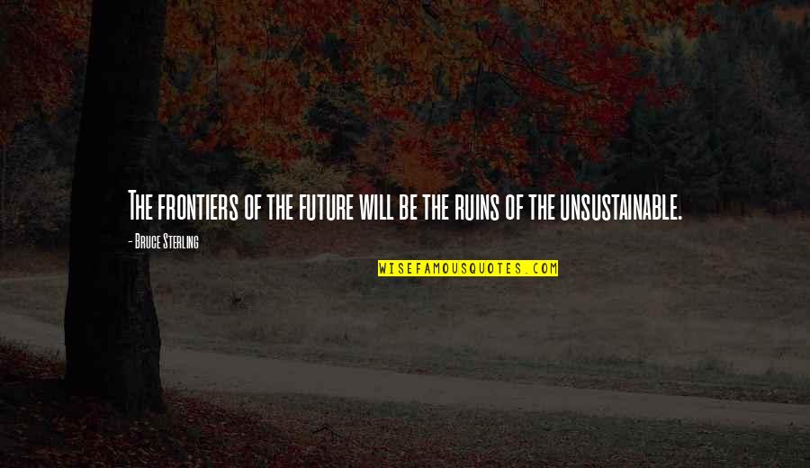 Words Cut Like Knives Quotes By Bruce Sterling: The frontiers of the future will be the Words Cut Like Knives Quotes By Bruce Sterling: The frontiers of the future will be the
