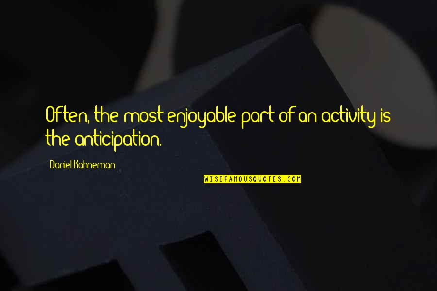Words Cutting Like A Knife Quotes By Daniel Kahneman: Often, the most enjoyable part of an activity Words Cutting Like A Knife Quotes By Daniel Kahneman: Often, the most enjoyable part of an activity