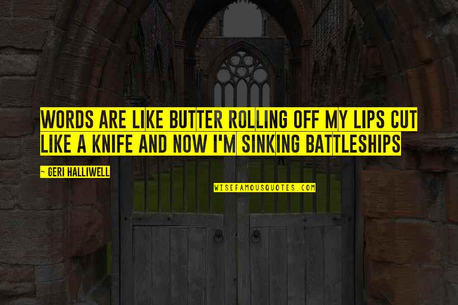 Words Cutting Like A Knife Quotes By Geri Halliwell: Words are like butter Rolling off my lips Words Cutting Like A Knife Quotes By Geri Halliwell: Words are like butter Rolling off my lips