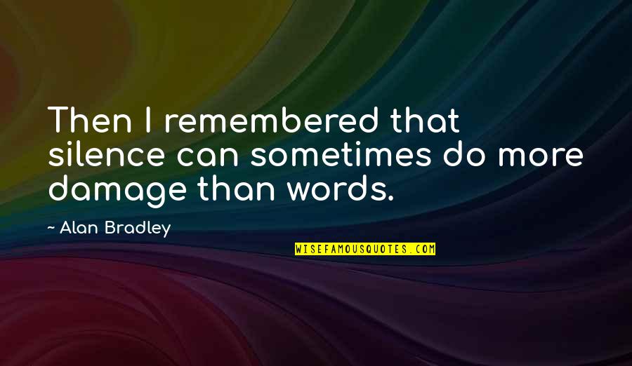 Words Damage Quotes By Alan Bradley: Then I remembered that silence can sometimes do