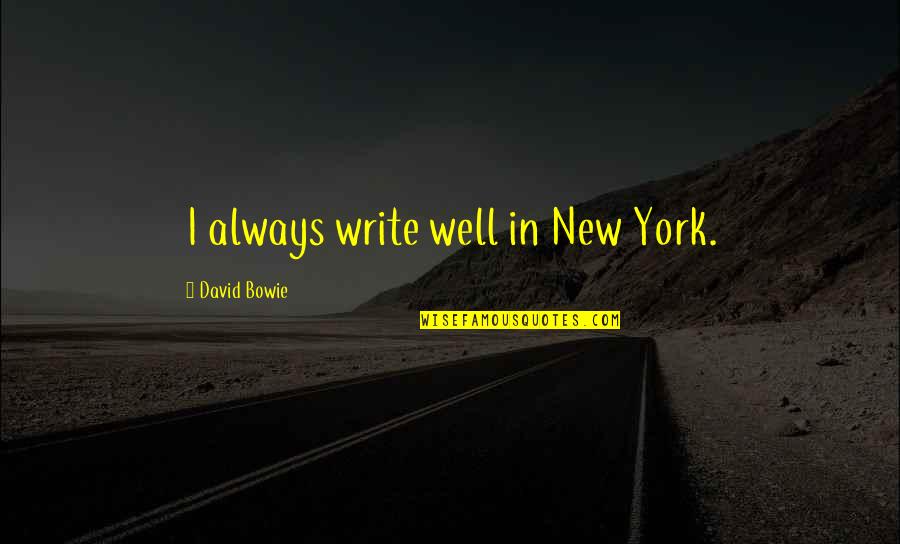 Words Diminish Quotes By David Bowie: I always write well in New York.