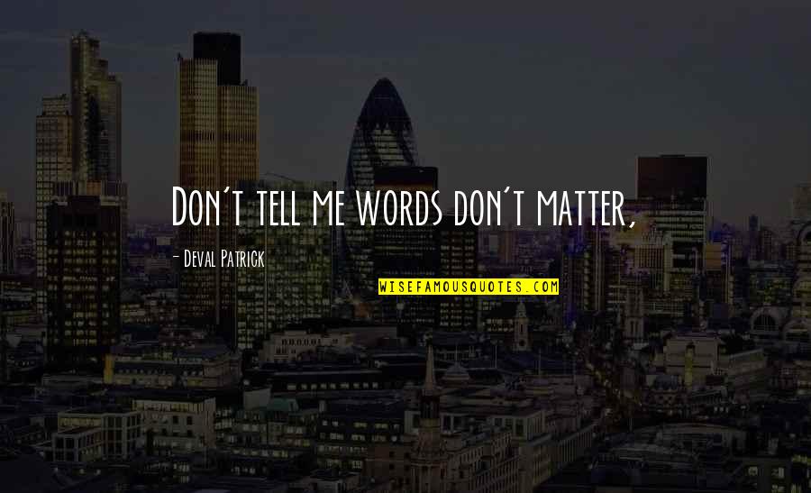 Words Don't Matter Quotes By Deval Patrick: Don't tell me words don't matter,