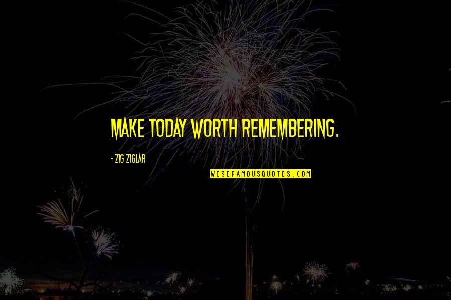 Words Don't Mean Nothing Quotes By Zig Ziglar: Make today worth remembering.