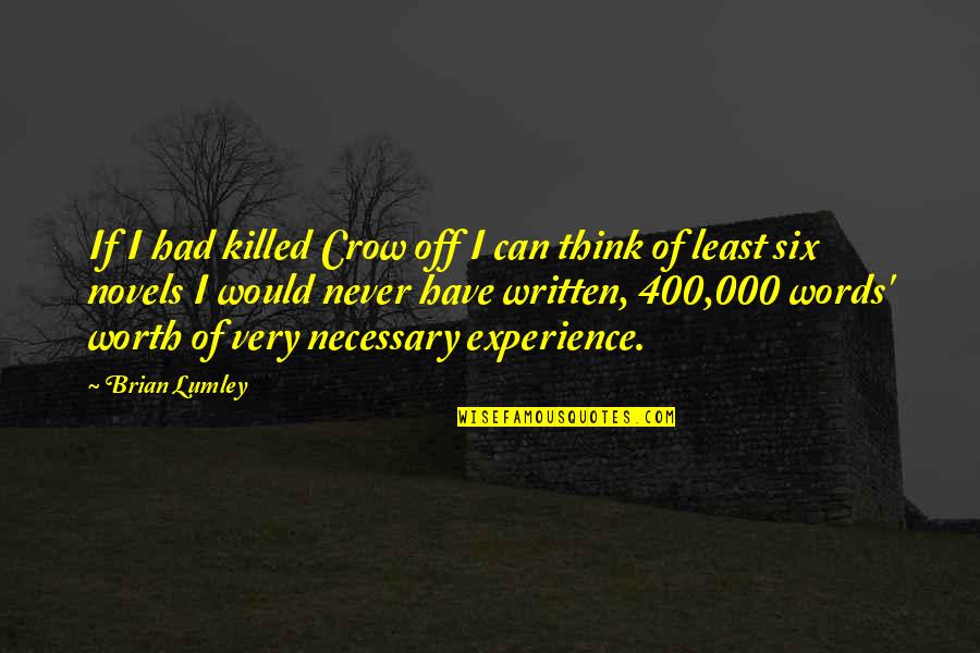 Words Experience Quotes By Brian Lumley: If I had killed Crow off I can