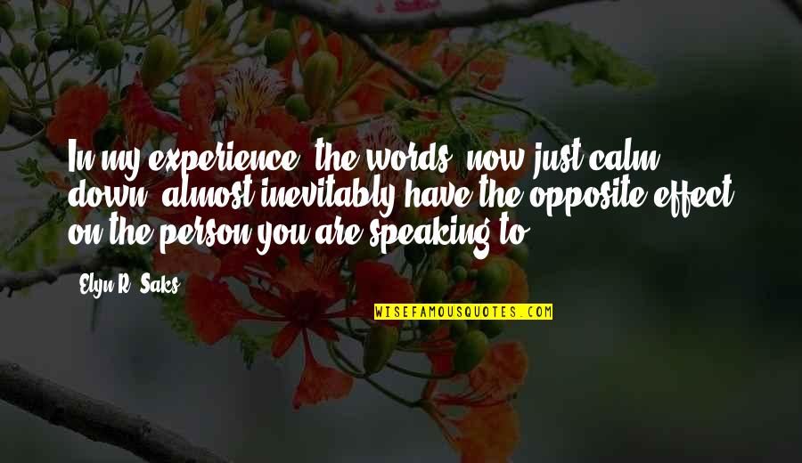 Words Experience Quotes By Elyn R. Saks: In my experience, the words "now just calm