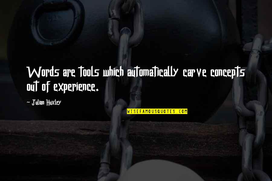 Words Experience Quotes By Julian Huxley: Words are tools which automatically carve concepts out