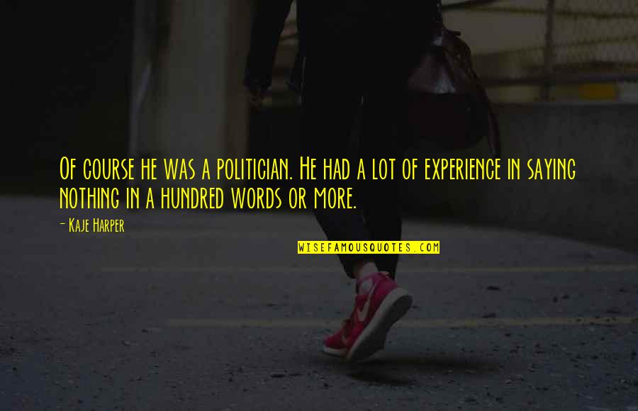Words Experience Quotes By Kaje Harper: Of course he was a politician. He had