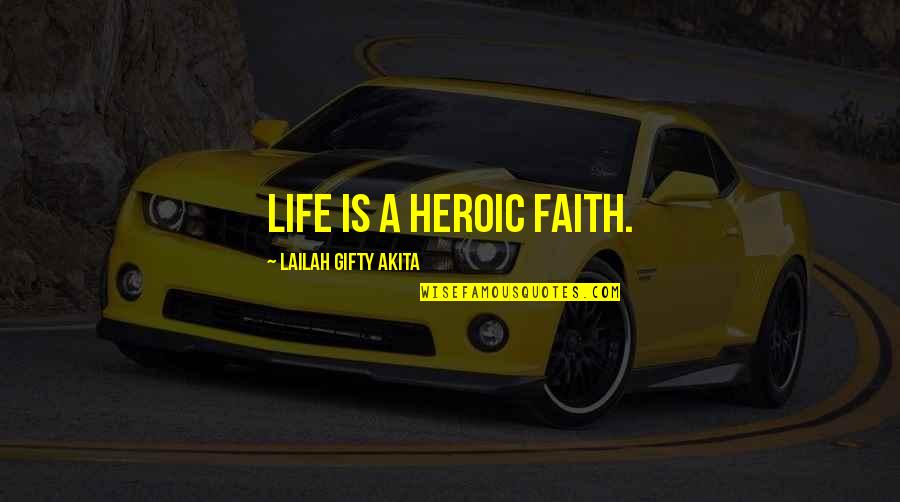 Words Experience Quotes By Lailah Gifty Akita: Life is a heroic faith.