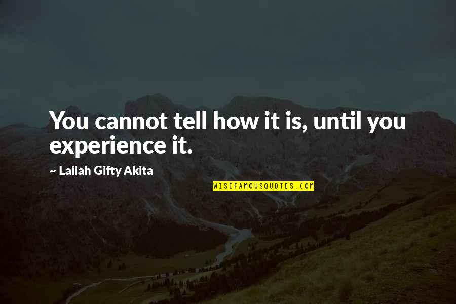 Words Experience Quotes By Lailah Gifty Akita: You cannot tell how it is, until you