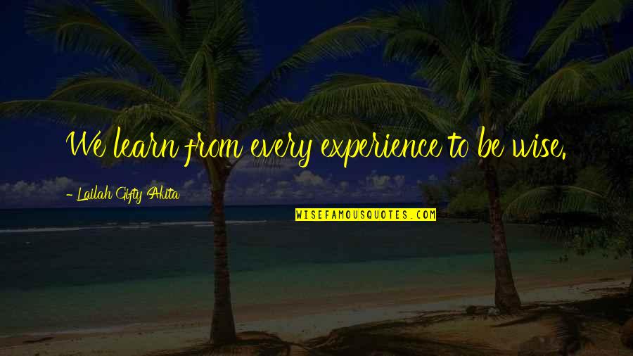 Words Experience Quotes By Lailah Gifty Akita: We learn from every experience to be wise.